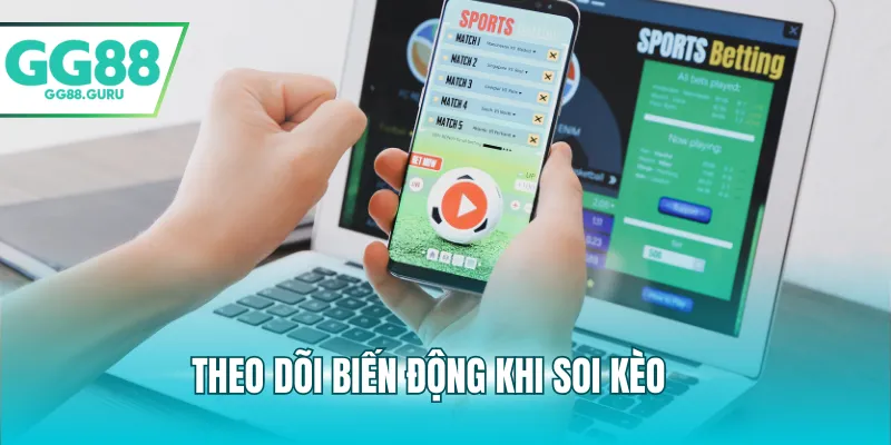 Theo dõi biến động khi soi kèo